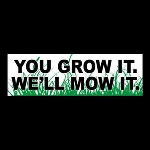 Funny &quot;You Grow It. We&#39;ll Mow It&quot; lawn care business BUMPER STICKER, sign, landscaping, lawn mower, mowing, vinyl, funny sticker, new