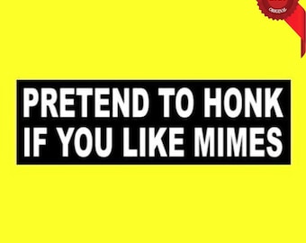 Funny "Pretend To Honk if You Like Mimes" window decal BUMPER STICKER sign performing artist, theatrical, new, funny sticker, sticker