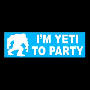 Funny &quot;I&#39;M YETI TO PARTY&quot; bumper sticker sasquatch decal sign Bigfoot cryptid monster Himalayan mountain ape creature snow, horror, creepy