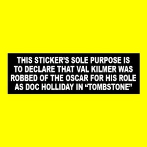 Funny &quot;Val Kilmer was Robbed of the Oscar for his Role as Doc Holliday in Tombstone&quot; BUMPER STICKER western cowboy movie, decal prop, new