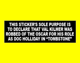Funny "Val Kilmer was Robbed of the Oscar for his Role as Doc Holliday in Tombstone" BUMPER STICKER western cowboy movie, decal prop, new