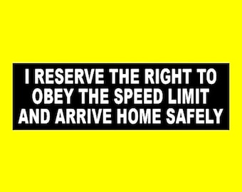 Funny "I Reserve the Right to Obey the Speed Limit and Arrive Home Safely ANTI TAILGATER STICKER warning decal bumper sticker back off