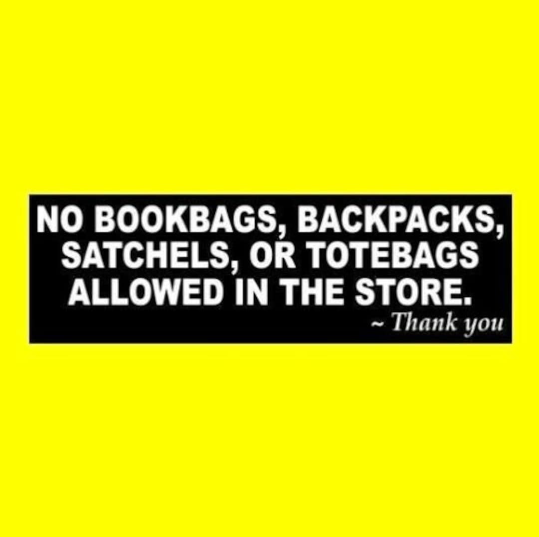 New no Bookbags, Backpacks, Satchels, or Tote Bags Allowed in the Store