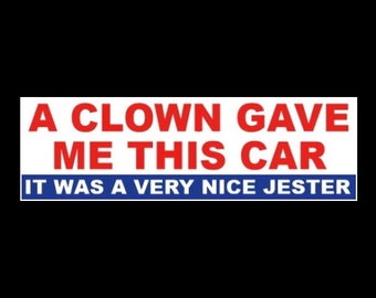 Funny "A Clown Gave Me this Car - It Was a Very Nice Jester" BUMPER STICKER, clown car, circus, vinyl, new