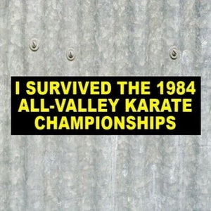 Funny &quot;I Survived the 1984 All-Valley Karate Championships&quot; KARATE KID STICKER Cobra Kai Daniel Larusso Mr. Miyagi, 1984, bumper, Johnny