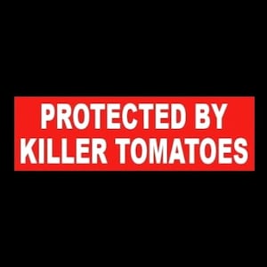 May include: A red rectangular sign with white text that reads "PROTECTED BY KILLER TOMATOES".