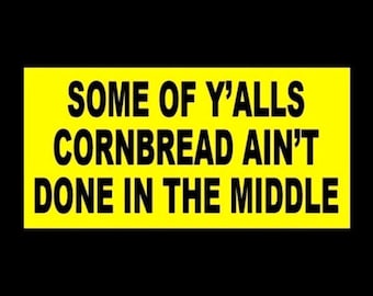 Funny "Some of Y'alls Cornbread Ain't Done in the Middle" DECAL redneck bumper sticker Southern saying Dixie hillbilly country boy girl new