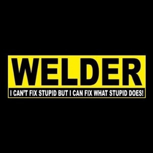 Funny &quot;Welder: I Can&#39;t Fix Stupid But I Can Fix What Stupid Does&quot; BUMPER STICKER, welding, tool box decal, truck, hood, car, new, business