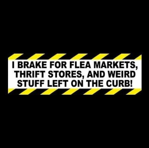 Funny "I Brake For Flea Markets, Thrift Stores, And Weird Stuff Left On The Curb" BUMPER STICKER yard sale, garage, antiques, funny sticker