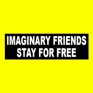 May include: Black and white sign with the text "Imaginary Friends Stay For Free" on a yellow background.