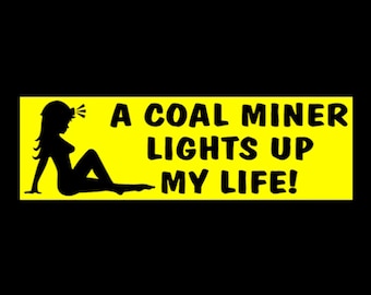 Funny "A Coal Miner Lights Up My Life" BUMPER STICKER coal miner's wife, coal mining decal West Virginia Kentucky Ohio Illinois Pennsylvania