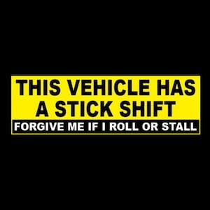 New &quot;This Vehicle Has a Stick Shift - Forgive Me if I Roll or Stall&quot; BUMPER STICKER Manual 5 Speed transmission racing decal JDM warning