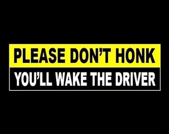 Funny "Please Don't Honk - You'll Wake the Driver" BUMPER STICKER bad driver, old man driving student driver caution sticker warning sticker