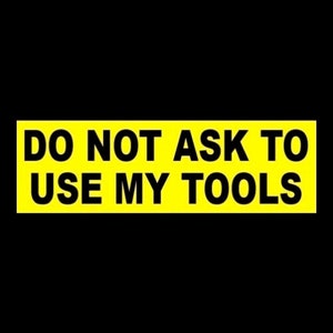 Funny &quot;Do Not Ask to Use My Tools&quot; WARNING STICKER toolbox decal, no tools loaned, bumper sticker, vinyl, new