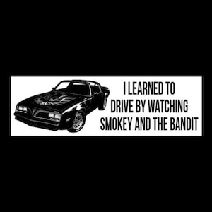 Funny "I Learned to Drive by Watching Smokey and the Bandit" BUMPER STICKER Burt Reynolds movie decal prop, Buford T. Justice racing hot rod