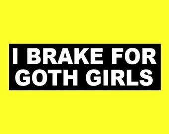 Funny &quot;I Brake For Goth Girls&quot; window decal BUMPER STICKER gothic vampire, emo, creepy, chick, Halloween, witch, sign, new