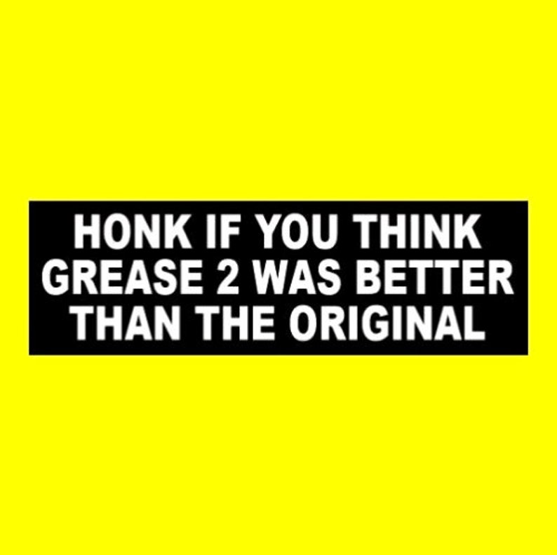 Puede incluir: Pegatina para parachoques en blanco y negro con el texto "HONK IF YOU THINK GREASE 2 WAS BETTER THAN THE ORIGINAL".