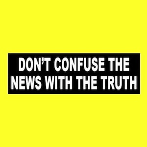 Funny &quot;Don&#39;t Confuse the News with the Truth&quot; ANTI FAKE NEWS bumper sticker, turn off the tv Joe Biden