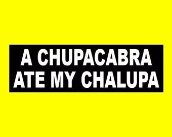 Funny "A Chupacabra  Ate My Chalupa" BUMPER STICKER cryptid monster decal mothman Bigfoot Sasquatch weird