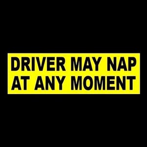 Funny &quot;Driver May Nap at any Moment&quot; BUMPER STICKER warning decal sign, old man bad driver, back off anti-tailgater, go around, caution