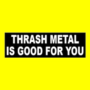 New &quot;Thrash Metal is Good for You&quot; BUMPER STICKER heavy metal, funny, 1980&#39;s, decal, vinyl