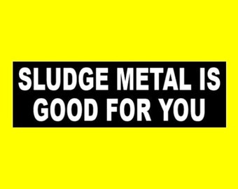 Funny "Sludge Metal is Good for You" BUMPER STICKER heavy metal, funny