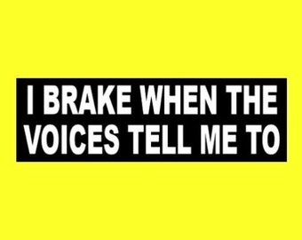 Funny "I Brake When the Voices Tell Me To" BUMPER STICKER rat rod decal goth girl, punk rocky, crazy, lunatic, weirdo, psycho, warning JDM