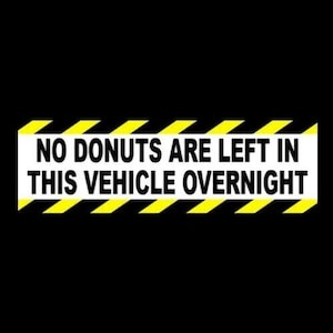 Funny &quot;No Donuts Are left In This Vehicle Overnight&quot; BUMPER STICKER bad cop no donut, doughnut, Anti police, street racing, JDM hot rod Euro