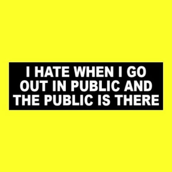 Funny I Hate When I Go Out in Public and the Public is Etsy