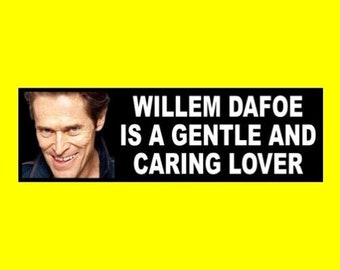 Funny "Willem Dafoe is a Gentle and Caring Lover" BUMPER STICKER weird decal, strange