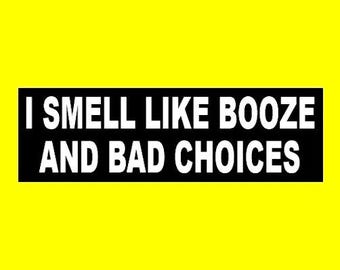 Funny "I Smell Like Booze and Bad Choices" BUMPER STICKER drunk decal, bar, sign
