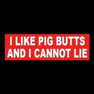 Funny &quot;I Like Pig Butts and I Cannot Lie&quot; BUMPER STICKER decal, sign restaurant BBQ pork barbecue, pulled pork, vinyl, cook-off, food, new