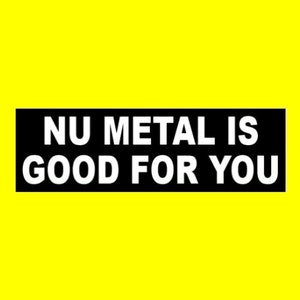 Funny "Nu Metal is Good for You" BUMPER STICKER heavy metal