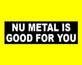 Funny "Nu Metal is Good for You" BUMPER STICKER heavy metal