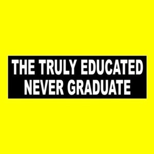 New &quot;The Truly Educated Never Graduate&quot; inspirational BUMPER STICKER sign, wisdom, new, vinyl