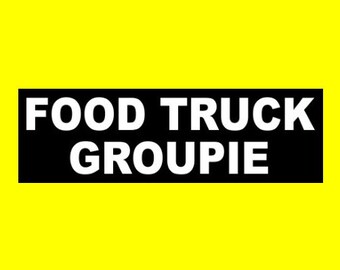 Funny "FOOD TRUCK GROUPIE" job factory worker bumper sticker, 9 to 5 employee, downtown city taco