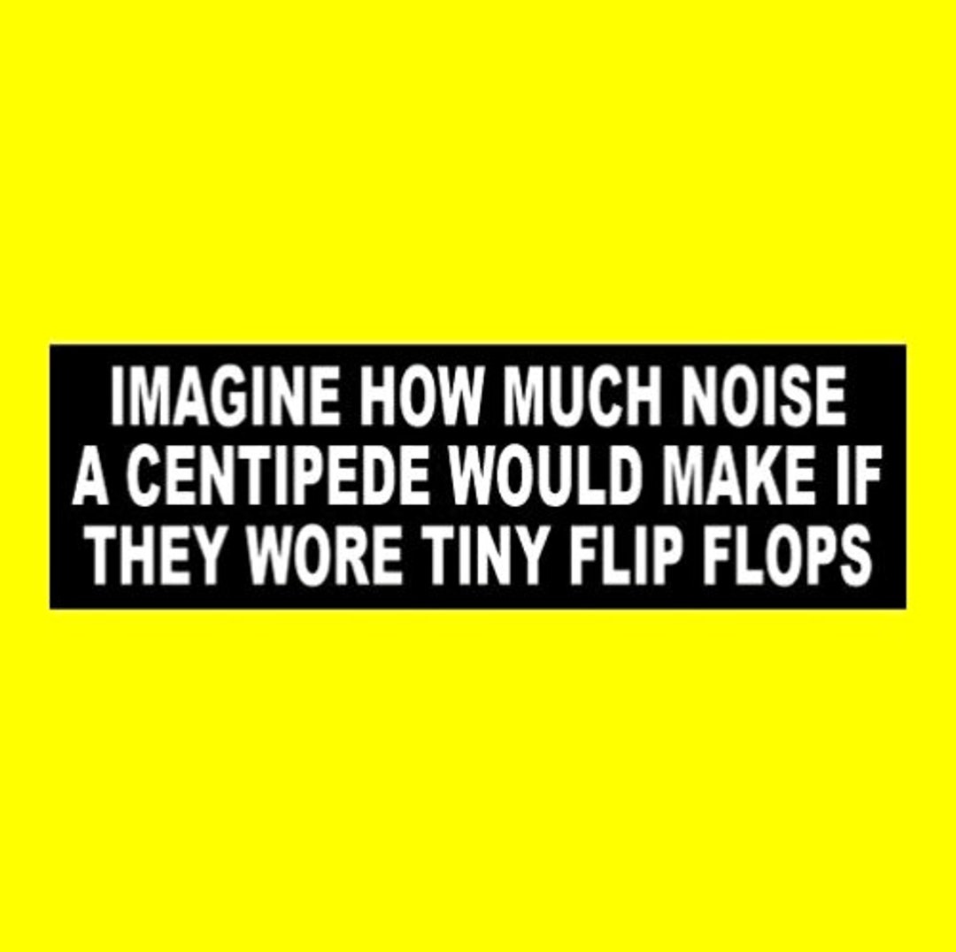 Funny imagine How Much Noise a Centipede Would Make If They Wore Tiny