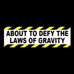 Funny &quot;About to Defy the Laws of Gravity&quot; BUMPER STICKER window decal, Euro JDM, street racing, drift car, hot rod, rat rod, vinyl