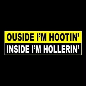 May include: Yellow and black sticker with the text "OUSIDE I'M HOOTIN' INSIDE I'M HOLLERIN'"