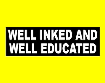 Funny "Well Inked and Well Educated" BUMPER STICKER, tattoos biker parlor goth girl, punk rock, heavy metal, body art, vinyl