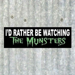 Funny &quot;I&#39;d Rather Be Watching The Munsters&quot; vintage tv show bumper STICKER Herman Lily Grandpa Marilyn Eddie THE MUNSTERS spooky, prop decal