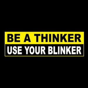 Funny &quot;Be A Thinker - Use Your Blinker&quot; BUMPER STICKER driving safety, use your turn signal, warning decal, caution, vinyl, new