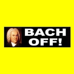 Funny &quot;BACH OFF!&quot; Johann Sebastian Bach bumper STICKER German composer, orchestra, organist, classical music, decal, Anti-tailgater, sign