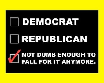 Funny "Not Democrat, Republican, Or Dumb" ANTI GOVERNMENT STICKER bumper, window, decal, politics, sign, political, vinyl