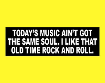 Funny "Today's Music Ain't Got the Same Soul. I Like That Old Time Rock and Roll" BOB SEGER STICKER bumper rock music Stranger in Town decal