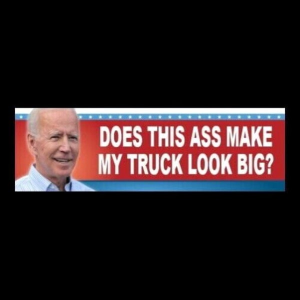 Funny "Does This Ass Make My Truck Look Big?" Anti Joe Biden BUMPER STICKER decal sign Let's Go Brandon FJB Trump 2024, vinyl, new