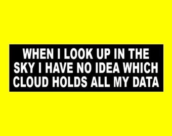 Funny "When I Look Up in the Sky I Have No Idea Which Cloud Holds All My Data" BUMPER STICKER cell phone computer humor iphone, vinyl