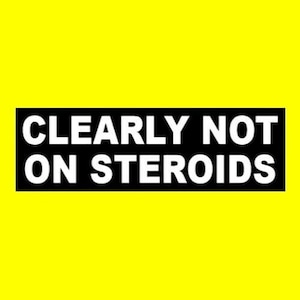 Funny "Clearly Not on Steroids" BUMPER STICKER anti weightlifting decal sign, lazy couch potato, out of shape, new