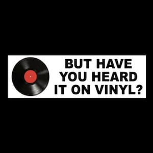 Funny &quot;But Have You Heard it on Vinyl?&quot; BUMPER STICKER decal sign, LP records, classic rock album heavy metal head shop, store 33 45 rap