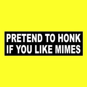 Funny &quot;Pretend To Honk if You Like Mimes&quot; window decal BUMPER STICKER sign performing artist, theatrical, new, funny sticker, sticker